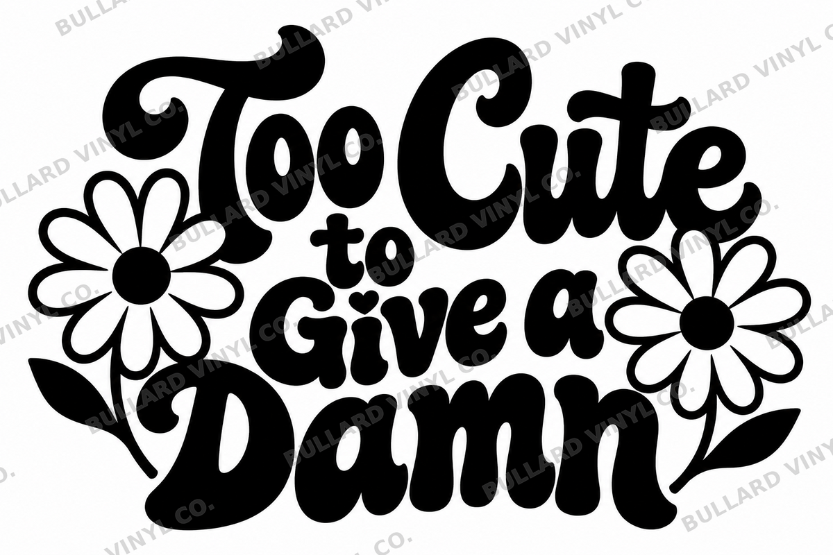 Too Cute to Give a Damn vinyl decal artwork; Bullard Vinyl Co. watermarked product preview.