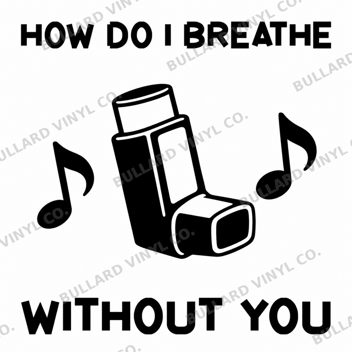 How Do I Breathe Without You vinyl decal featuring an inhaler and two music notes in bold single-color artwork.; Bullard Vinyl Co. watermarked product preview.