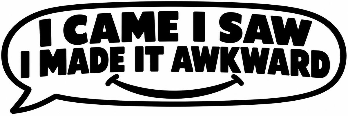I Came I Saw I Made It Awkward vinyl decal artwork