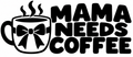 Mama Needs Coffee vinyl decal artwork